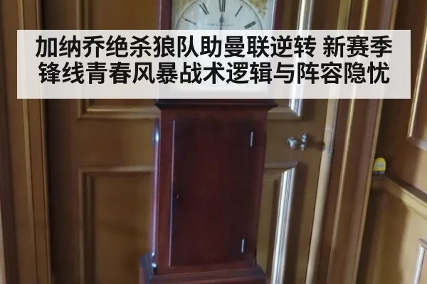 加纳乔绝杀狼队助曼联逆转 新赛季锋线青春风暴战术逻辑与阵容隐忧