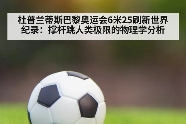 杜普兰蒂斯巴黎奥运会6米25刷新世界纪录:撑杆跳人类极限的物理学分析